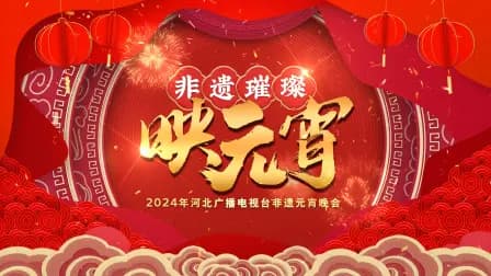 河北广播电视台非遗元宵晚会2024